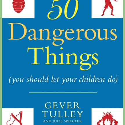 50 Dangerous Things (You Should Let Your Children Do)