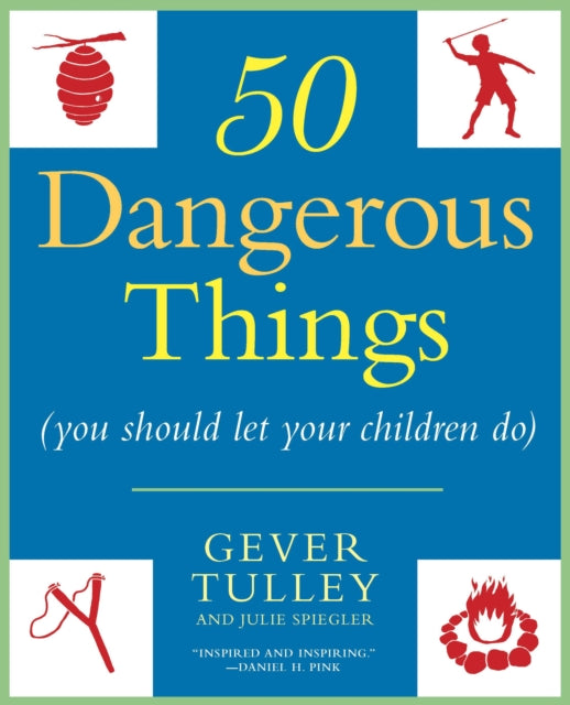 50 Dangerous Things (You Should Let Your Children Do)