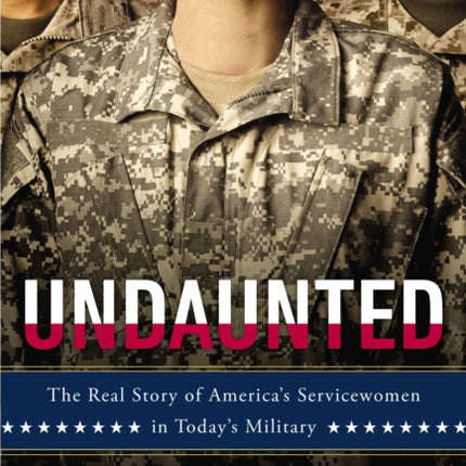 Undaunted: The Real Story of America's Servicewomen in Today's Military