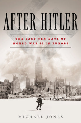 After Hitler: The Last Ten Days of World War II in Europe