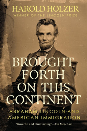 Brought Forth on This Continent: Abraham Lincoln and American Immigration