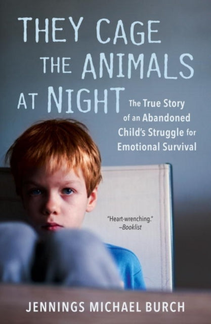 They Cage The Animals At Night: The True Story of an Abandoned Child's Struggle for Emotional Survival