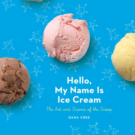 Hello, My Name Is Ice Cream: The Art and Science of the Scoop: A Cookbook