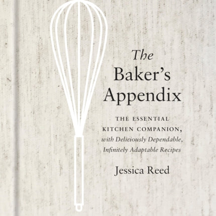 The Baker's Appendix: The Essential Kitchen Companion, with Deliciously Dependable, Infinitely Adaptable Recipes: A Baking Book