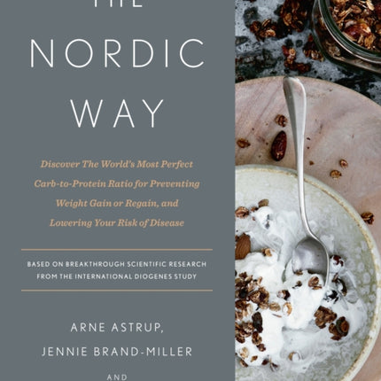 The Nordic Way: Discover The World's Most Perfect Carb-to-Protein Ratio for Preventing Weight Gain or Regain, and Lowering Your Risk of Disease: A Cookbook