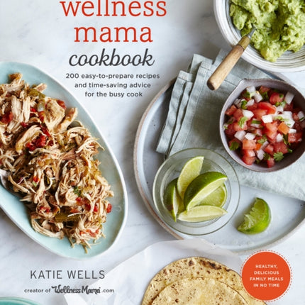 The Wellness Mama Cookbook: 200 Easy-to-Prepare Recipes and Time-Saving Advice for the Busy Cook