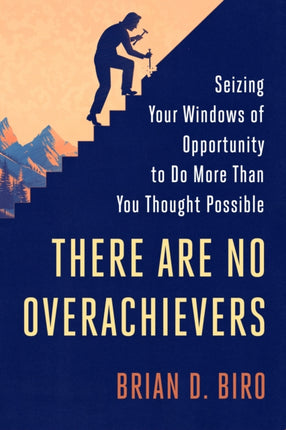 There Are No Overachievers: Seizing Your Windows of Opportunity to Do More Than You Thought Possible