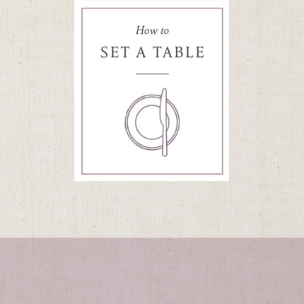 How to Set a Table: Inspiration, Ideas, and Etiquette for Hosting Friends and Family