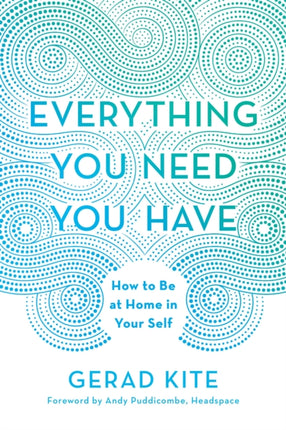 Everything You Need You Have: How to Be at Home in Your Self