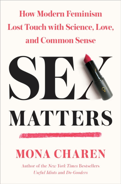 Sex Matters: How Modern Feminism Lost Touch with Science, Love, and Common Sense