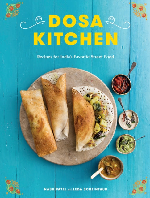 Dosa Kitchen: Recipes for India's Favorite Street Food