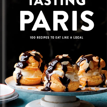 Tasting Paris: 100 Recipes to Eat Like a Local