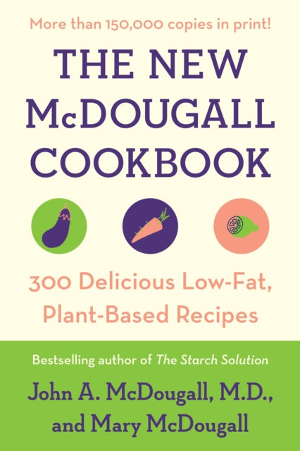 The New Mcdougall Cookbook 300 Delicious LowFat PlantBased Recipes