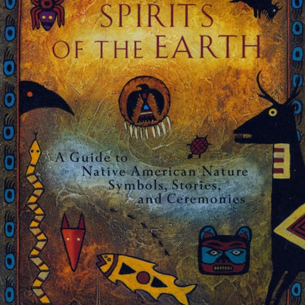 Spirits of the Earth: A Guide to Native American Nature Symbols, Stories, and Ceremonies