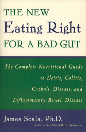 New Eating Right for a Bad Gut The Complete Nutritional Guide for Ileitis Colitis Crohns Disease and Inflammatory Bowel Disease The Complete  Disease and Inflammatory Bowel Disease