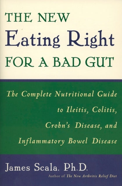 New Eating Right for a Bad Gut The Complete Nutritional Guide for Ileitis Colitis Crohns Disease and Inflammatory Bowel Disease The Complete  Disease and Inflammatory Bowel Disease
