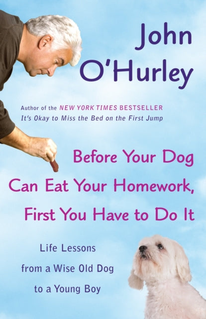 Before Your Dog Can Eat Your Homework First You Have to Doit Life Lessons from a Wise Old Dog to a Young Boy