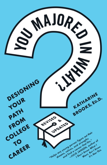 You Majored in What?: Designing Your Path from College to Career