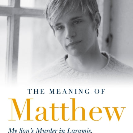 The Meaning of Matthew: My Son's Murder in Laramie, and a World Transformed