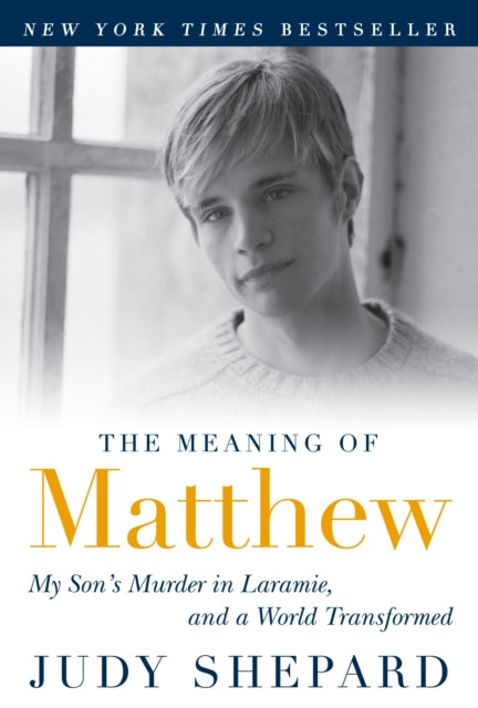 The Meaning of Matthew: My Son's Murder in Laramie, and a World Transformed