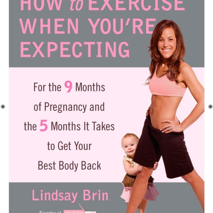 How to Exercise When You're Expecting: For the 9 Months of Pregnancy and the 5 Months It Takes to Get Your Best Body Ba ck