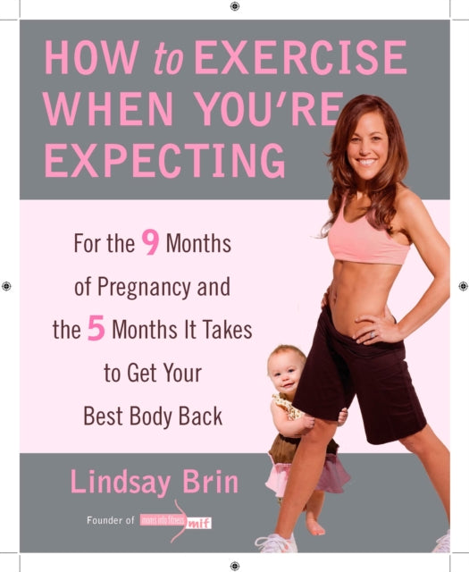 How to Exercise When You're Expecting: For the 9 Months of Pregnancy and the 5 Months It Takes to Get Your Best Body Ba ck