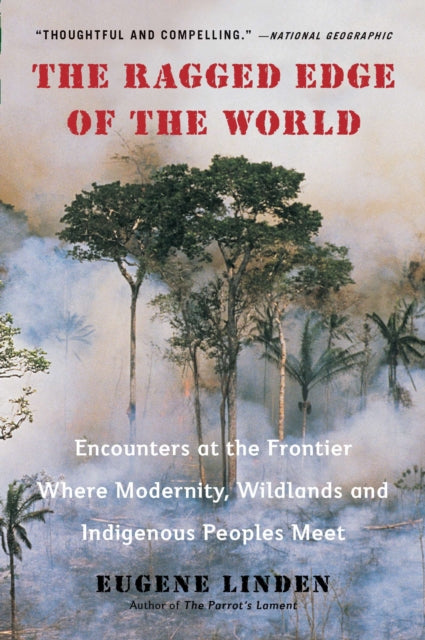 Ragged Edge of the World: Encounters at the Frontier Where Modernity, Wildlands and Indigenous Peoples Meet