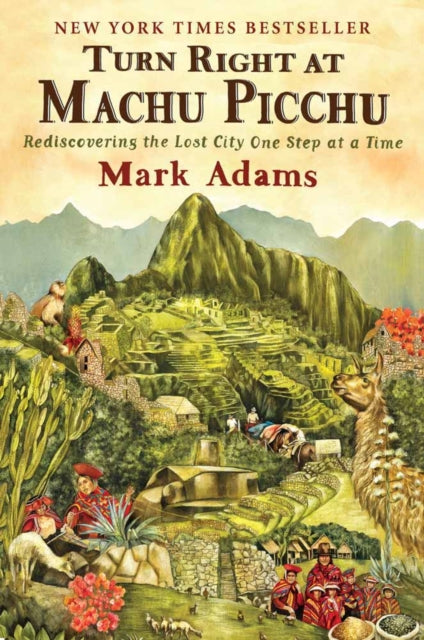 Turn Right At Machu Picchu: Rediscovering the Lost City One Step at a Time