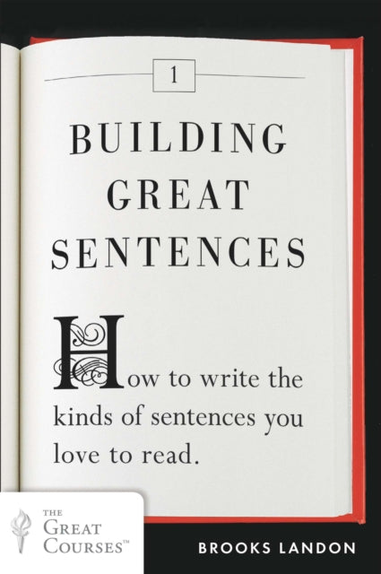 Building Great Sentences: How to Write the Kinds of Sentences You Love to Read