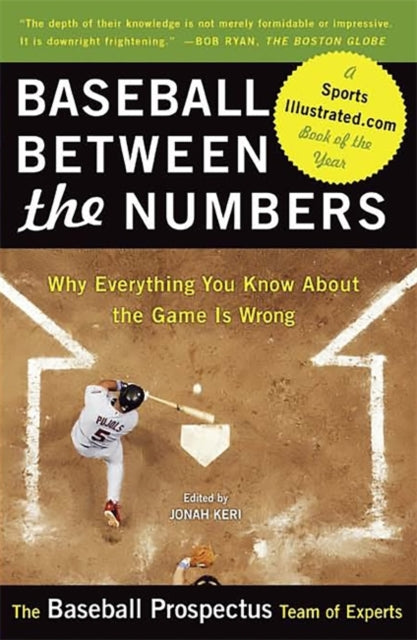 Baseball Between the Numbers Why Everything You Know About the Game Is Wrong