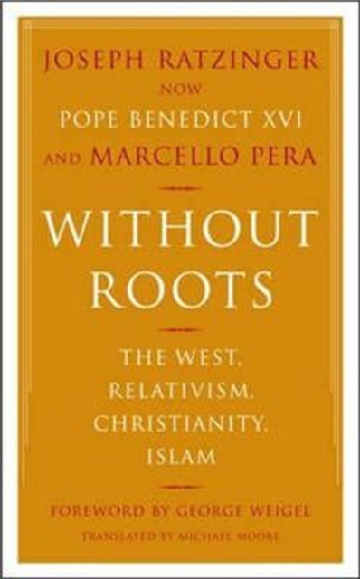 Without Roots: Europe, Relativism, Christianity, Islam