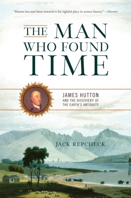 The Man Who Found Time: James Hutton and the Discovery of the Earth's Antiquity