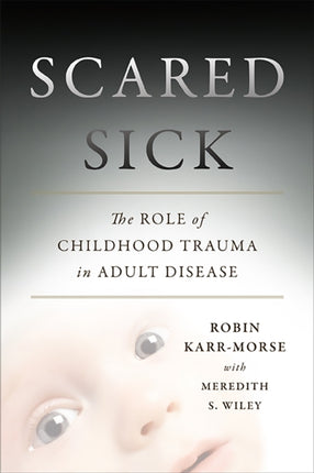 Scared Sick: The Role of Childhood Trauma in Adult Disease