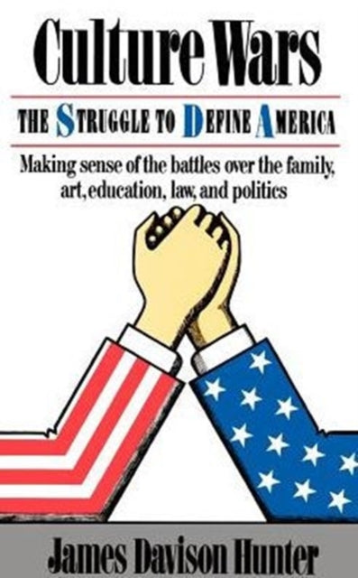 Culture Wars: The Struggle To Control The Family, Art, Education, Law, And Politics In America