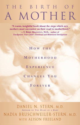 The Birth Of A Mother How The Motherhood Experience Changes You Forever