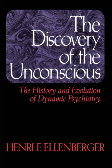 The Discovery Of The Unconscious: The History And Evolution Of Dynamic Psychiatry