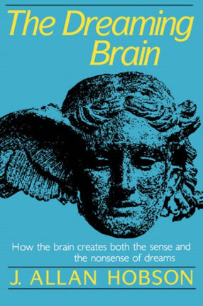 The Dreaming Brain How the Brain Create Both the Sense and the Nonsense of Dreams