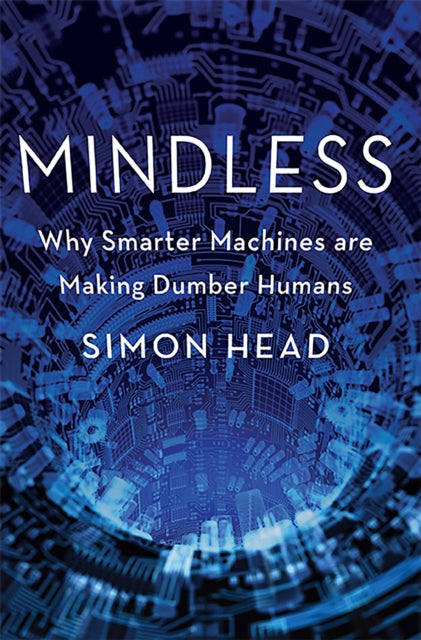 Mindless: Why Smarter Machines are Making Dumber Humans