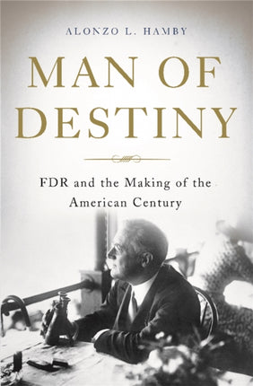 Man of Destiny FDR and the Making of the American Century