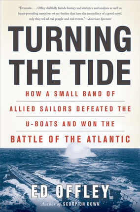 Turning the Tide How a Small Band of Allied Sailors Defeated the Uboats and Won the Battle of the Atlantic