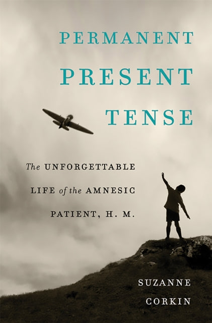 Permanent Present Tense The Unforgettable Life of the Amnesic Patient H M