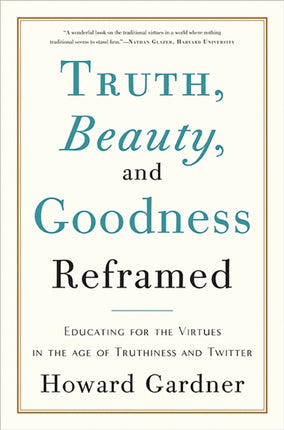 Truth Beauty and Goodness Reframed Educating for the Virtues in the Age of Truthiness and Twitter