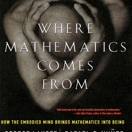 Where Mathematics Come From: How The Embodied Mind Brings Mathematics Into Being