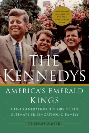 The Kennedys Americas Emerald Kings A FiveGeneration History of the Ultimate IrishCatholic Family