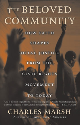 The Beloved Community How Faith Shapes Social Justice from the Civil Rights Movement to Today