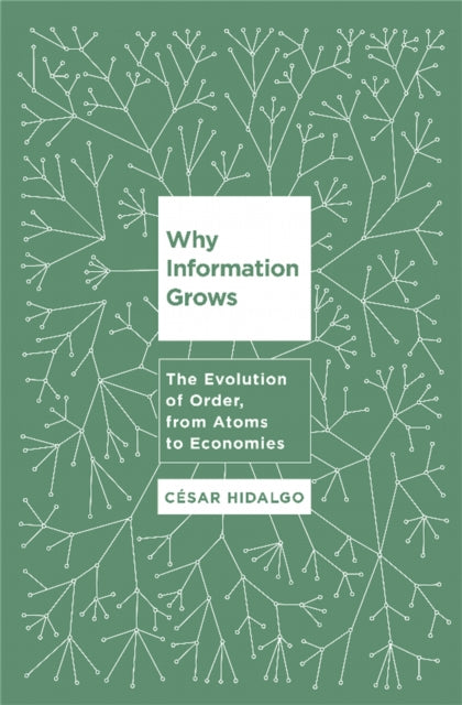 Why Information Grows: The Evolution of Order, from Atoms to Economies