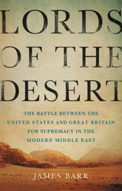 Lords of the Desert: The Battle Between the United States and Great Britain for Supremacy in the Modern Middle East