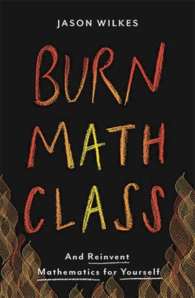 Burn Math Class And Reinvent Mathematics for Yourself