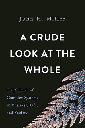 Crude Look at the Whole The Science of Complex Systems in Business Life and Society