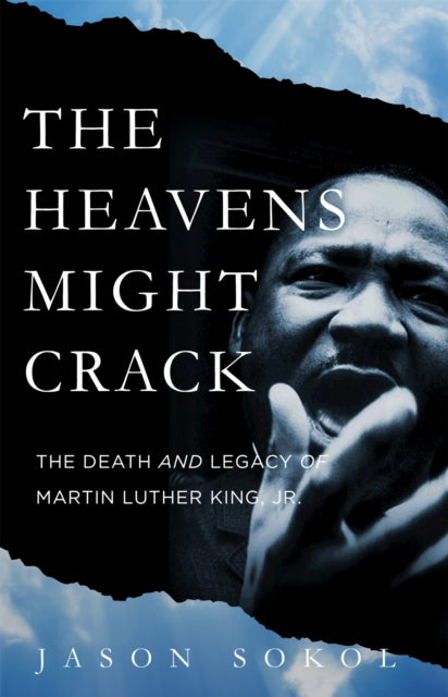 The Heavens Might Crack: The Death and Legacy of Martin Luther King Jr.